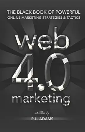 web 4 0 marketing the black book of powerful online marketing strategies and tactics 1st edition r l adams