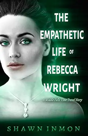 the empathetic life of rebecca wright a middle falls time travel story 1st edition shawn inmon 1099075688,