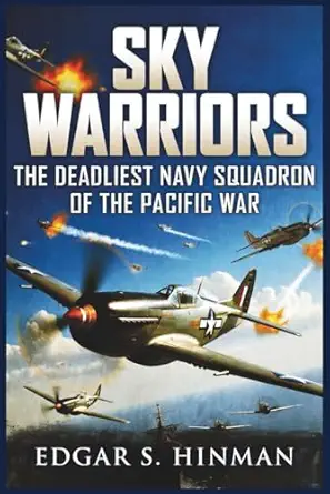 sky warriors the deadliest navy squadron of the pacific war the true story of fighter aces hellcats and