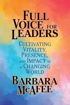 full voice for leaders cultivating vitality presence and impact in a changing world 1st edition barbara