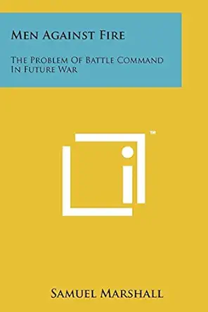 men against fire the problem of battle command in future war 1st edition samuel marshall 1258143542,