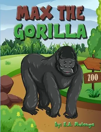 max the gorilla a true heroic story about a gorilla in a zoo for kids ages 3 5 ages 6 8 1st edition k a