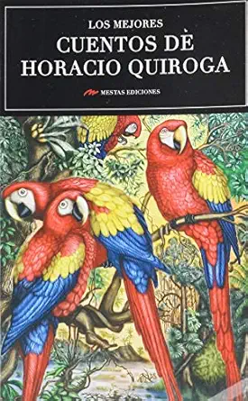 los mejores cuentos de horacio quiroga 1st edition horacio quiroga forteza 8416775478, 978-8416775477