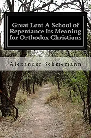 great lent a school of repentance its meaning for orthodox christians 1st edition alexander schmemann