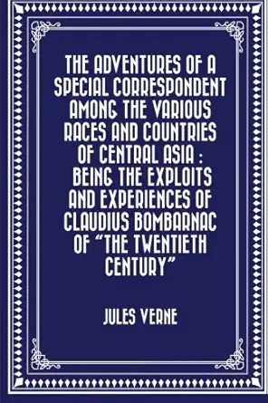 the adventures of a special correspondent among the various races and countries of central asia being the