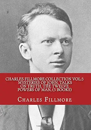 charles fillmore collection vol 3 mysteries of john talks on truth the twelve powers of man 1st edition