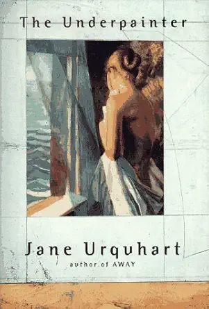the underpainter 1st edition jane urquhart 0670877263, 978-0670877263