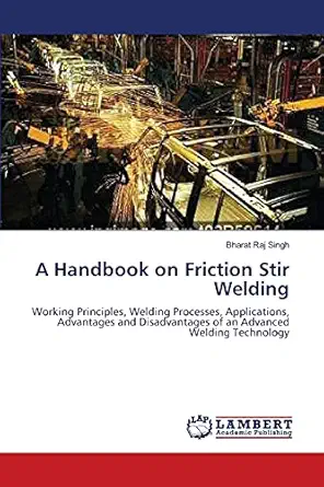 a handbook on friction stir welding working principles welding processes applications advantages and