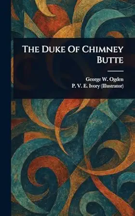 the duke of chimney butte 1st edition george w ogden ,p v e ivory 102330256x, 978-1023302562