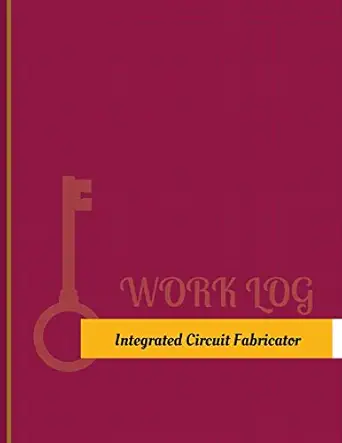integrated circuit fabricator work log work journal work diary log 131 pages 8 5 x 11 inches 1st edition key