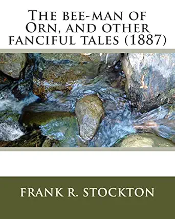 the bee man of orn and other fanciful tales by frank r stockton 1st edition frank r stockton 153053867x,