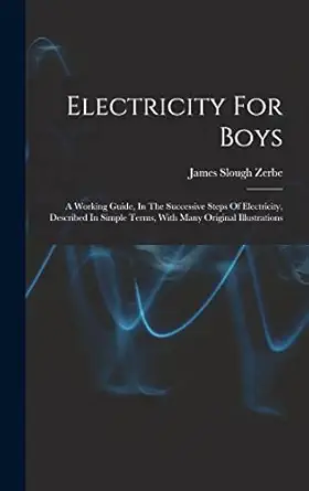 electricity for boys a working guide in the successive steps of electricity described in simple terms with