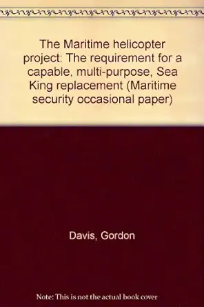 the maritime helicopter project the requirement for a capable multi purpose sea king replacement 1st edition