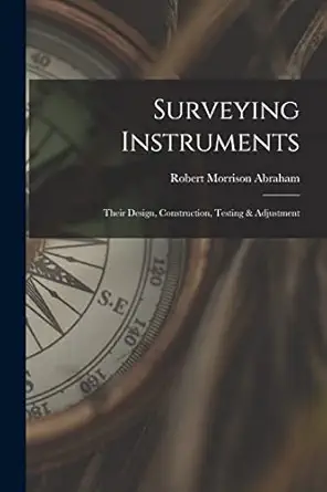 surveying instruments their design construction testing and adjustment 1st edition robert morrison b 1879
