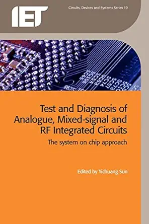 test and diagnosis of analogue mixed signal and rf integrated circuits the system on chip approach 1st