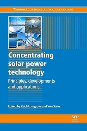 concentrating solar power technology principles developments and applications 1st edition keith lovegrove