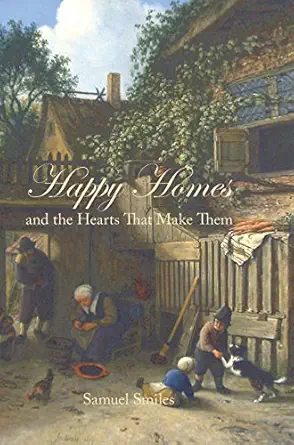 happy homes and the hearts that make them 1st edition samuel smiles jr 1434121828, 978-1434121820