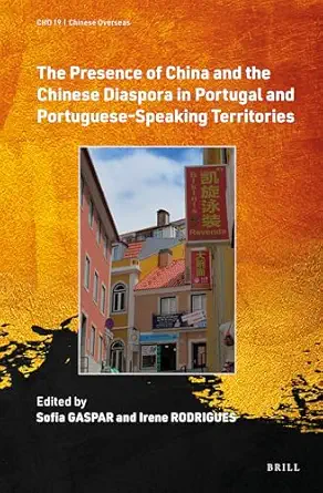 the presence of china and the chinese diaspora in portugal and portuguese speaking territories 1st edition