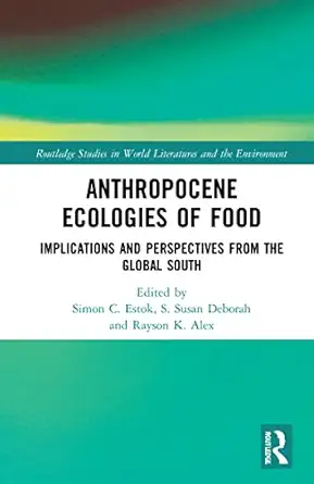 anthropocene ecologies of food 1st edition simon c estok ,s susan deborah ,rayson k alex 1032254025,