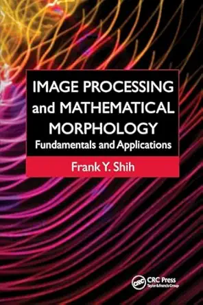 image processing and mathematical morphology fundamentals and applications 1st edition frank y shih