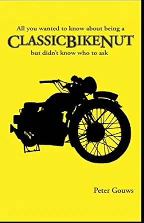 what you always wanted to know about being a classicbikenut but never knew who to ask 1st edition peter
