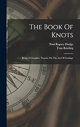 the book of knots being a complete treatise on the art of cordage 1st edition tom bowling ,paul rapsey hodge