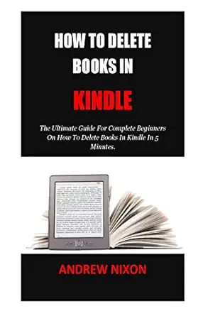 how to delete books in kindle the ultimate guide for complete beginners on how to delete books in kindle in 5