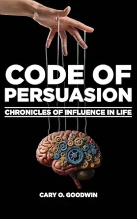 code of persuasion chronicles of influence in life 1st edition cary o goodwin 1966903154, 978-1966903154