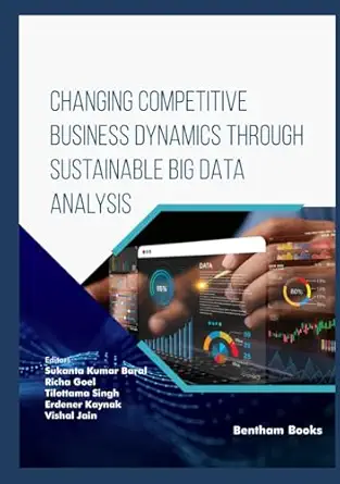 changing competitive business dynamics through sustainable big data analysis 1st edition sukanta kumar baral