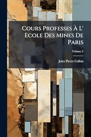 cours professes a l ecole des mines de paris volume 2 1st edition jules pierre callon 1144775744,