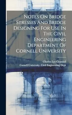 notes on bridge stresses and bridge designing for use in the civil engineering department of cornell