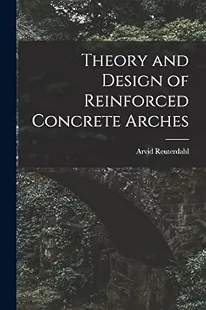 theory and design of reinforced concrete arches 1st edition arvid reuterdahl 1015790984, 978-1015790988