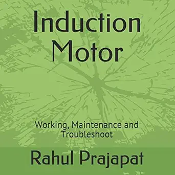 induction motor working maintenance and troubleshoot 1st edition rahul prajapat 1718091842, 978-1718091849