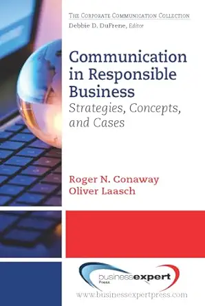 communication in responsible business strategies concepts and cases 1st edition roger n conaway 1606493248,