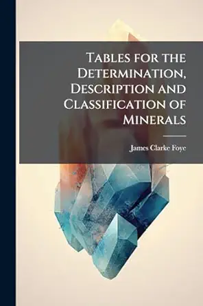 tables for the determination description and classification of minerals 1st edition james clarke foye