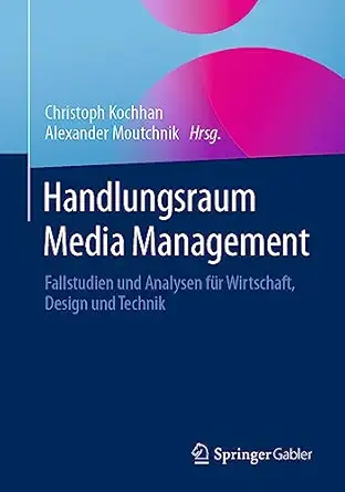 handlungsraum media management fallstudien und analysen fa 1/4r wirtschaft design und technik 1st edition