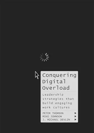 conquering digital overload leadership strategies that build engaging work cultures 1st edition peter thomson