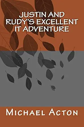 justin and rudys excellent it adventure 1st edition michael acton 1522905901, 978-1522905905