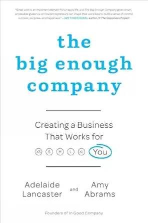 the big enough company creating a business that works for you 1st edition adelaide lancaster ,amy abrams