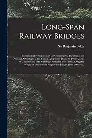 long span railway bridges comprising investigations of the comparative theoretical and practical advantages