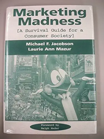 marketing madness a survival guide for a consumer society 1st edition michael jacobson ,laurie mazur ,ron