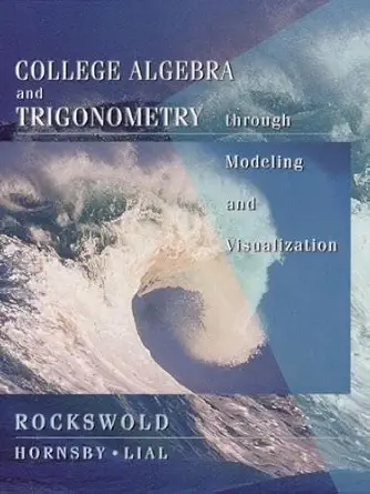 college algebra and trigonometry through modeling and visualization 1st edition gary k rockswold ,john