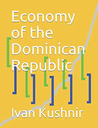 economy of the dominican republic 1st edition ivan kushnir 179509110x, 978-1795091107