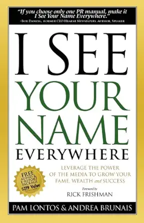 i see your name everywhere leverage the power of the media to grow your fame wealth and success 1st edition