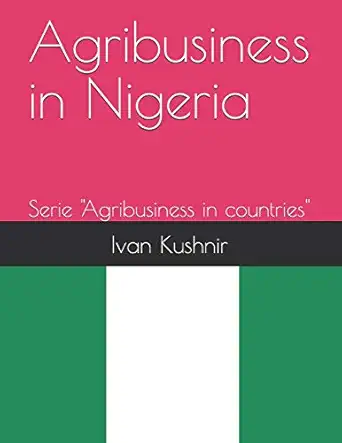 agribusiness in nigeria 1st edition ivan kushnir 1731115970, 978-1731115973