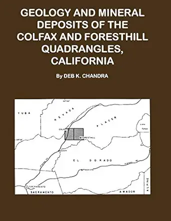 geology and mineral deposits of the colfax and forsthill quadrangles california 1st edition deb k chandra