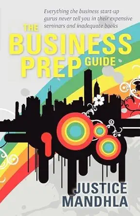 The Business Prep Guide Everything The Business Start Up Gurus Never Tell You In Their Expensive Seminars And Inadequate Books