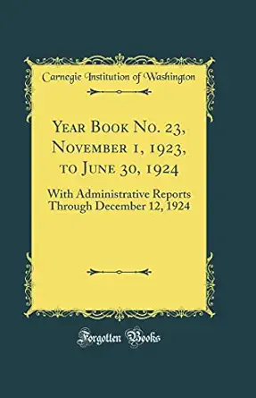 year book no 23 november 1 1923 to june 30 1924 with administrative reports through december 12 1924 1st