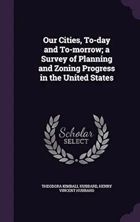 our cities to day and to morrow a survey of planning and zoning progress in the united states 1st edition