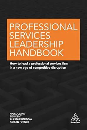 professional services leadership handbook how to lead a professional services firm in a new age of
